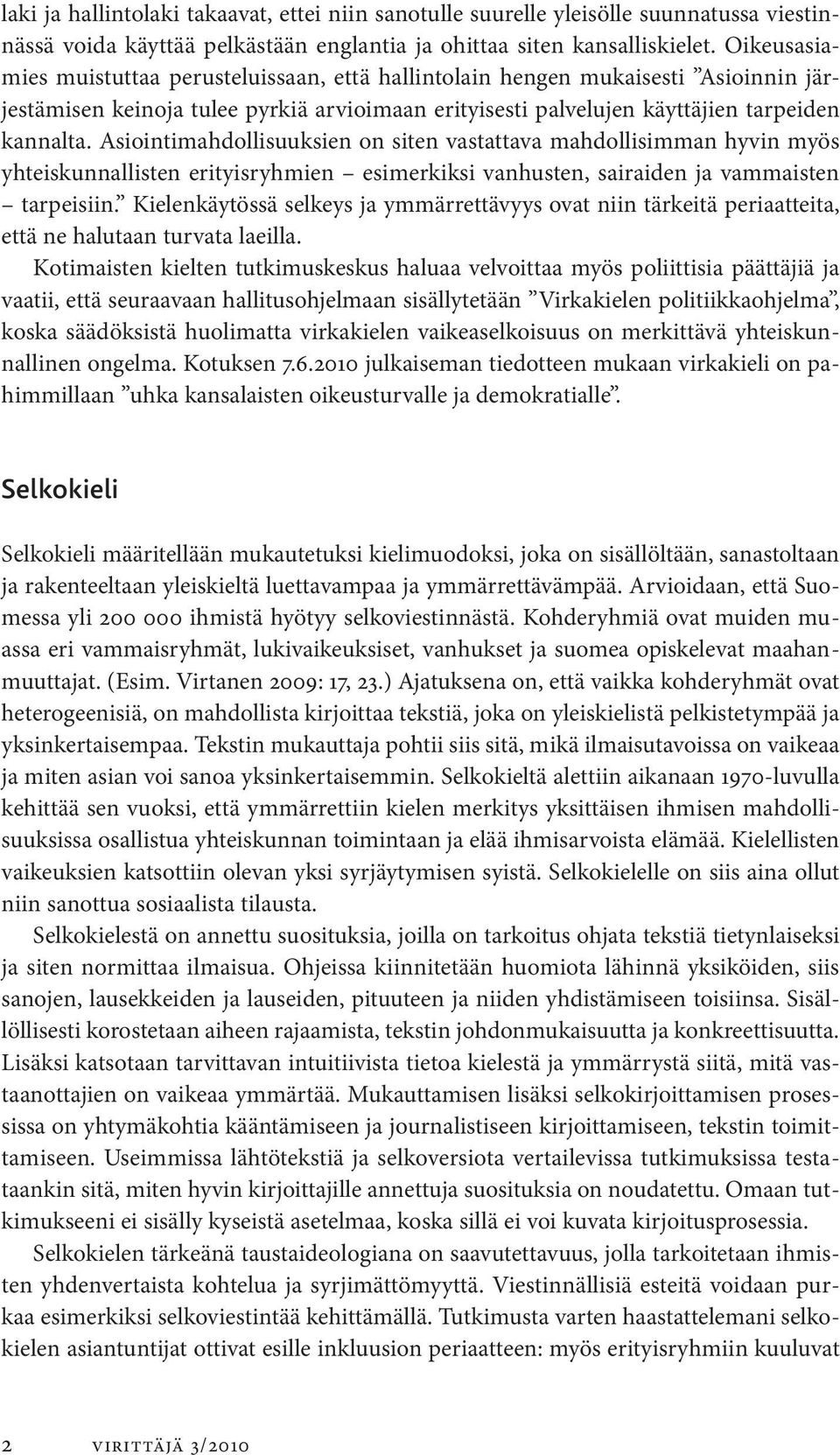 Asiointimahdollisuuksien on siten vastattava mahdollisimman hyvin myös yhteiskunnallisten erityisryhmien esimerkiksi vanhusten, sairaiden ja vammaisten tarpeisiin.