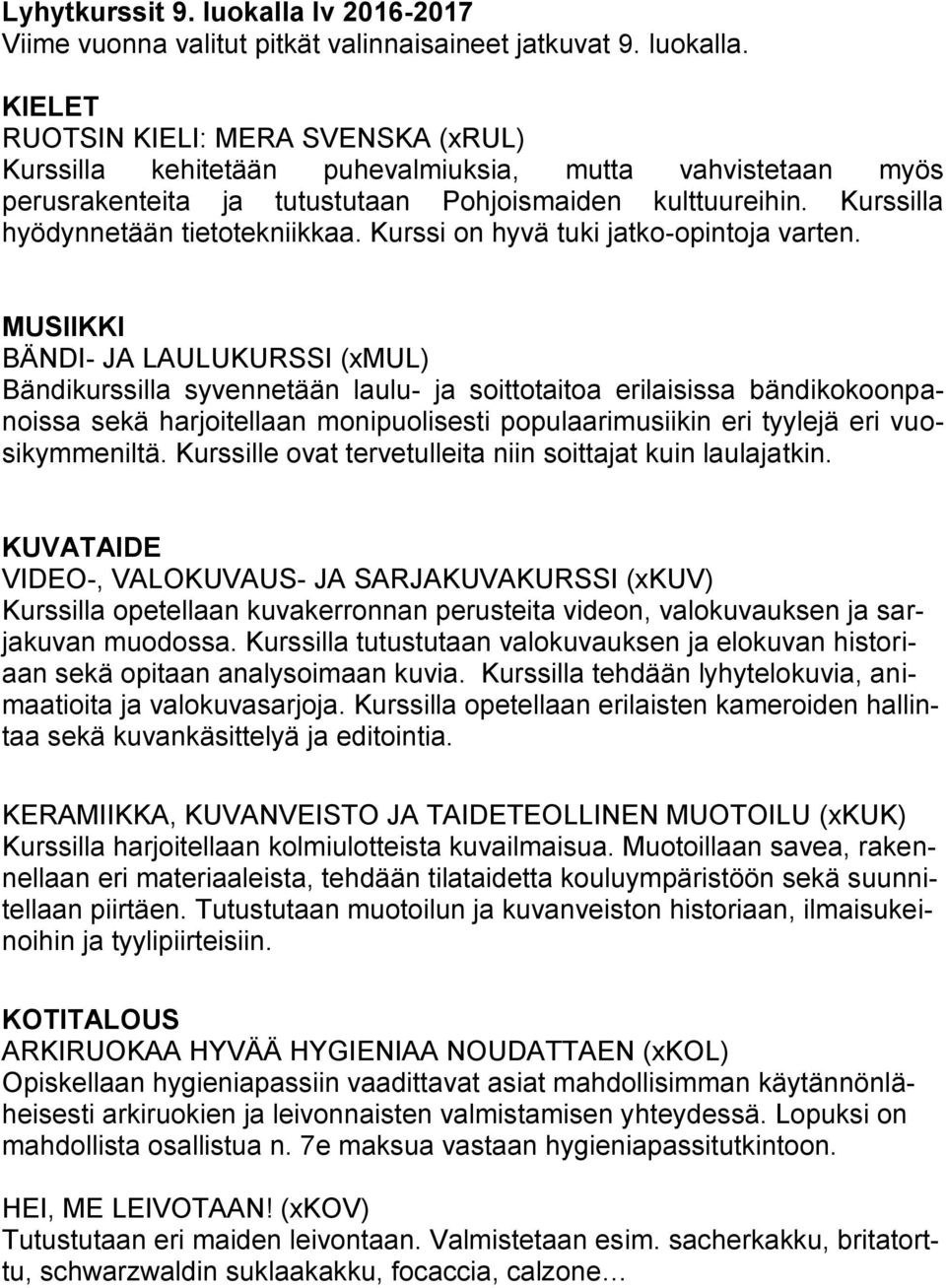 MUSIIKKI BÄNDI- JA LAULUKURSSI (xmul) Bändikurssilla syvennetään laulu- ja soittotaitoa erilaisissa bändikokoonpanoissa sekä harjoitellaan monipuolisesti populaarimusiikin eri tyylejä eri