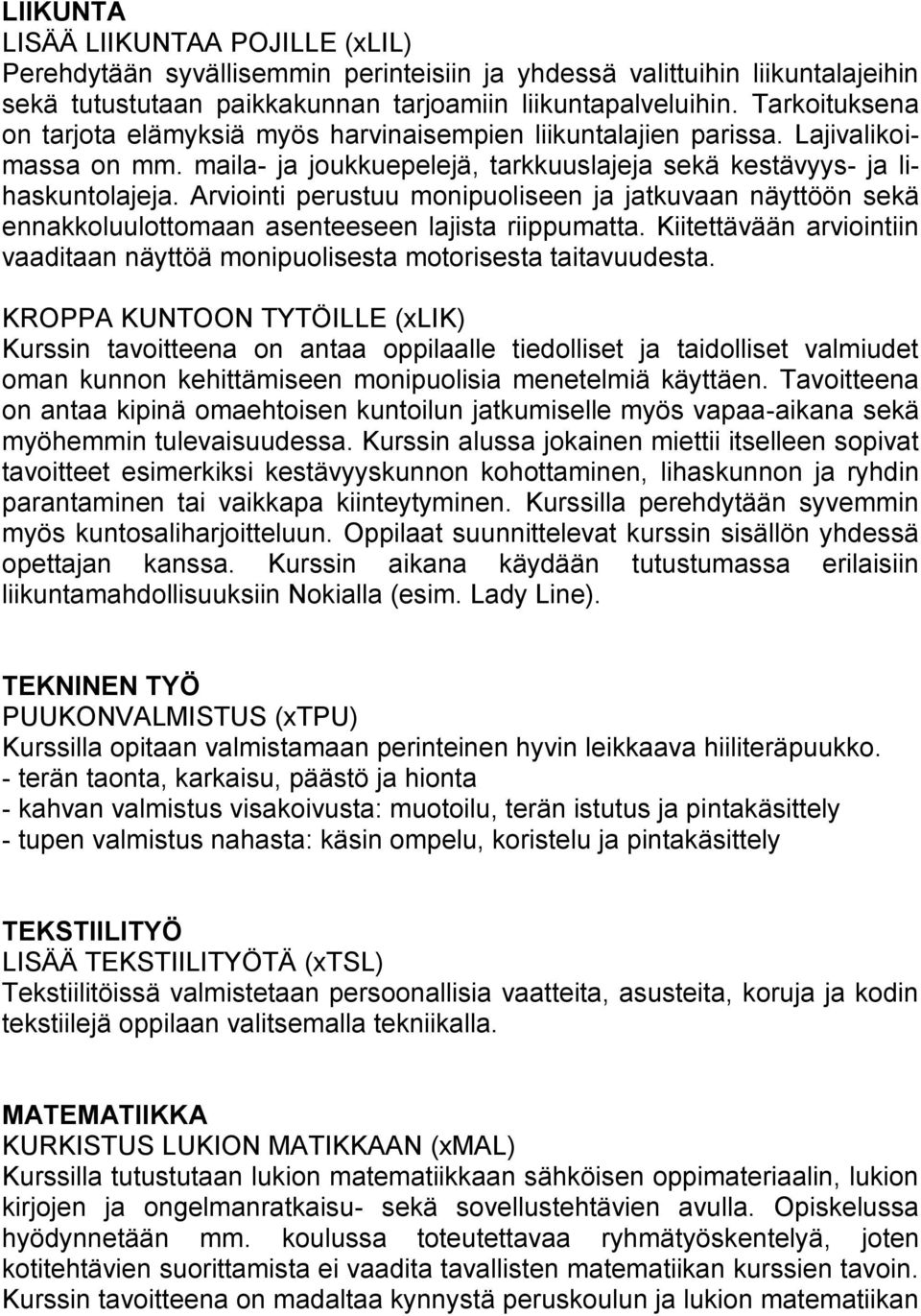 Arviointi perustuu monipuoliseen ja jatkuvaan näyttöön sekä ennakkoluulottomaan asenteeseen lajista riippumatta. Kiitettävään arviointiin vaaditaan näyttöä monipuolisesta motorisesta taitavuudesta.