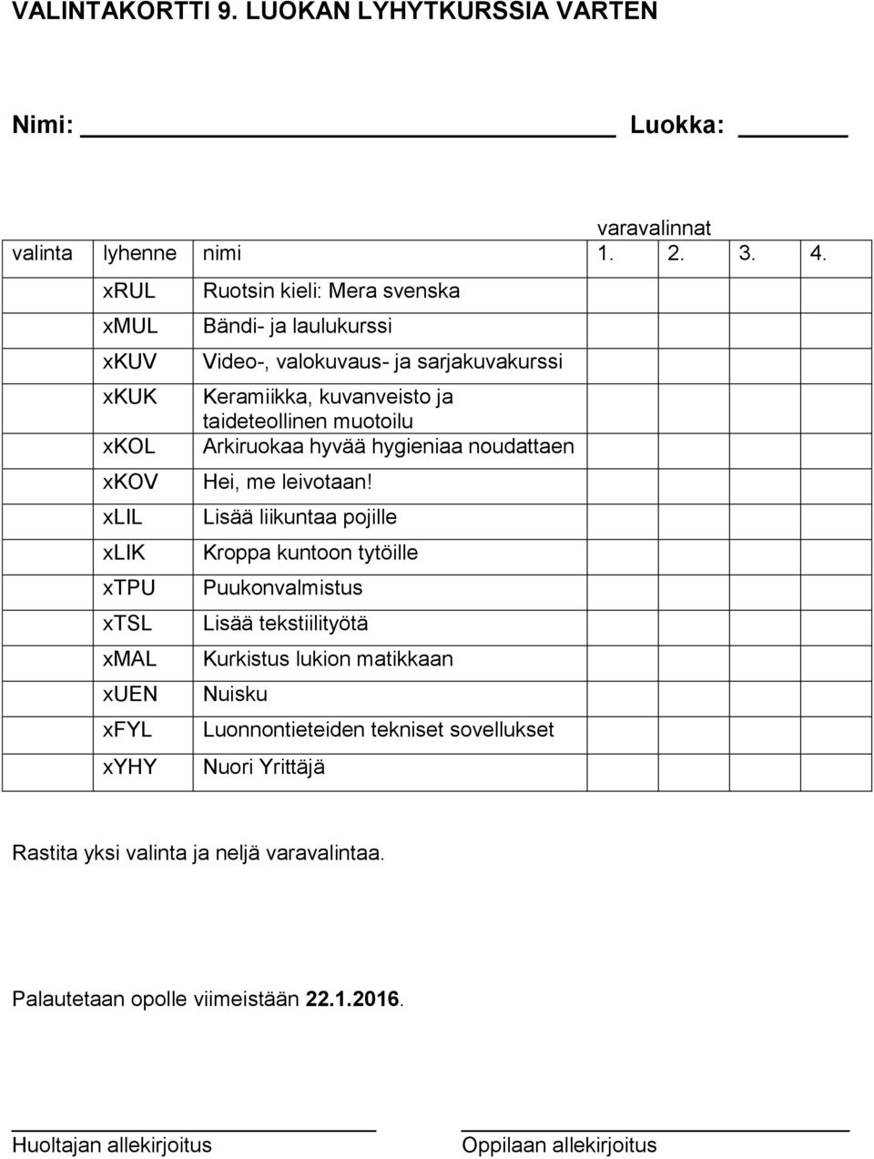 Keramiikka, kuvanveisto ja taideteollinen muotoilu Arkiruokaa hyvää hygieniaa noudattaen Hei, me leivotaan!