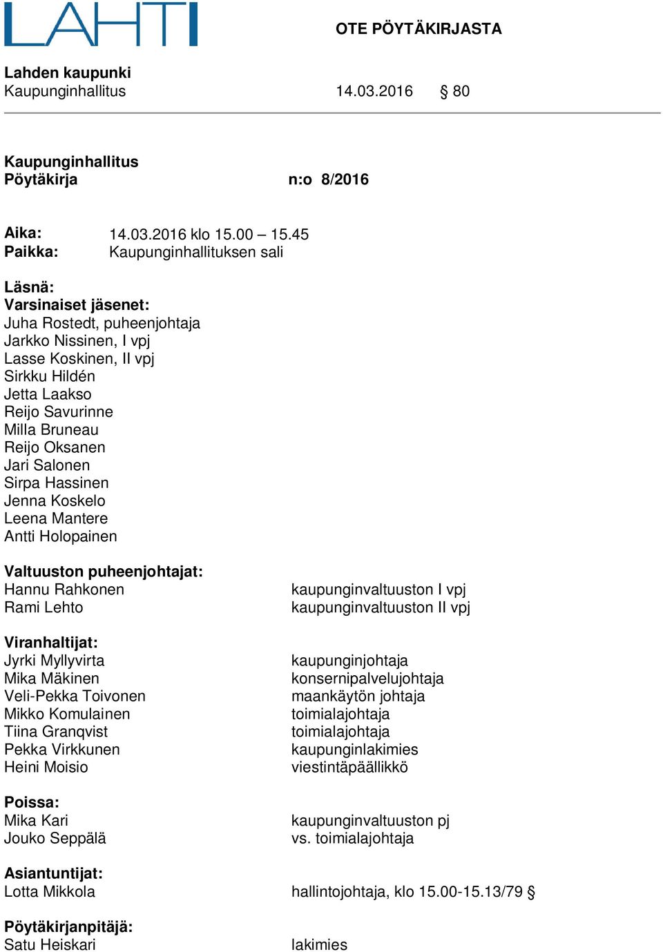 Reijo Oksanen Jari Salonen Sirpa Hassinen Jenna Koskelo Leena Mantere Antti Holopainen Valtuuston puheenjohtajat: Hannu Rahkonen Rami Lehto Viranhaltijat: Jyrki Myllyvirta Mika Mäkinen Veli-Pekka