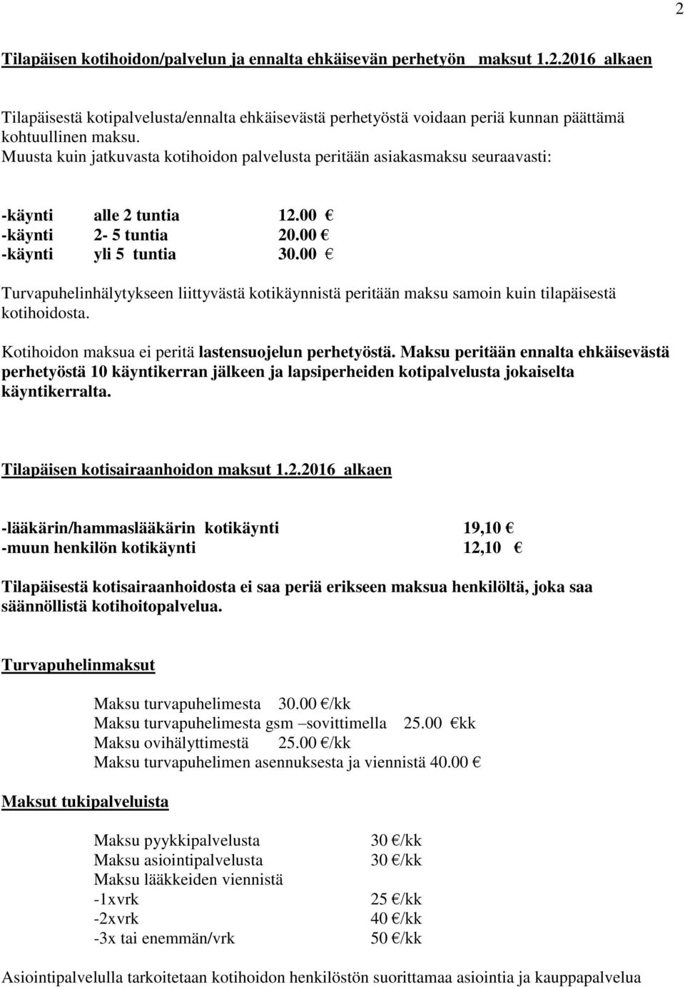 00 Turvapuhelinhälytykseen liittyvästä kotikäynnistä peritään maksu samoin kuin tilapäisestä kotihoidosta. Kotihoidon maksua ei peritä lastensuojelun perhetyöstä.