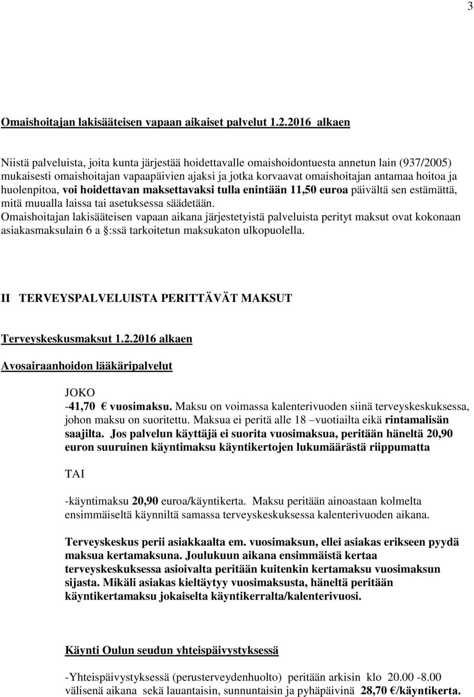 hoitoa ja huolenpitoa, voi hoidettavan maksettavaksi tulla enintään 11,50 euroa päivältä sen estämättä, mitä muualla laissa tai asetuksessa säädetään.