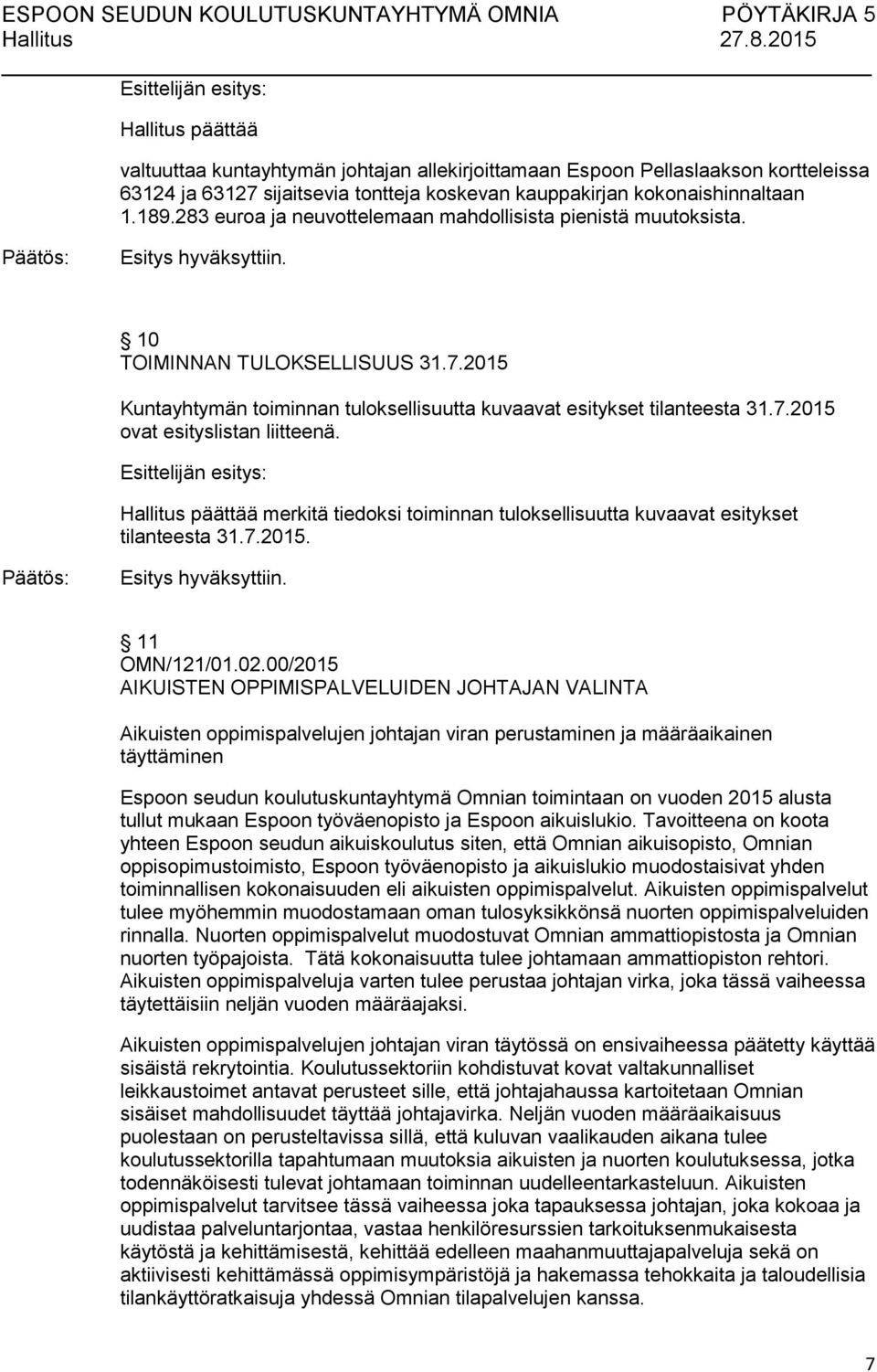 Hallitus päättää merkitä tiedoksi toiminnan tuloksellisuutta kuvaavat esitykset tilanteesta 31.7.2015. 11 OMN/121/01.02.