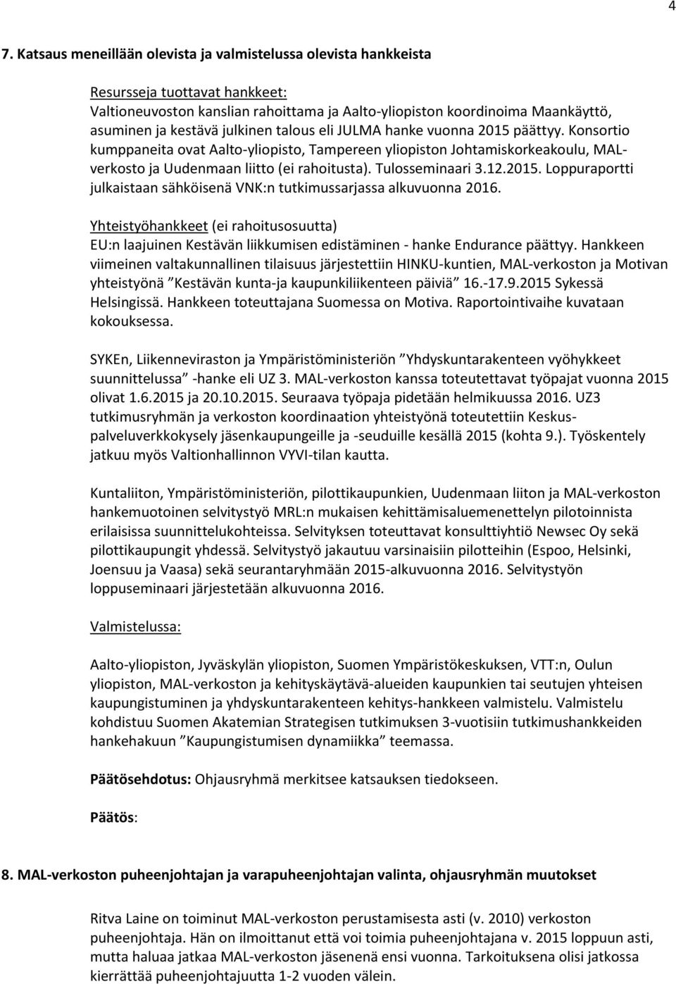 Tulosseminaari 3.12.2015. Loppuraportti julkaistaan sähköisenä VNK:n tutkimussarjassa alkuvuonna 2016.