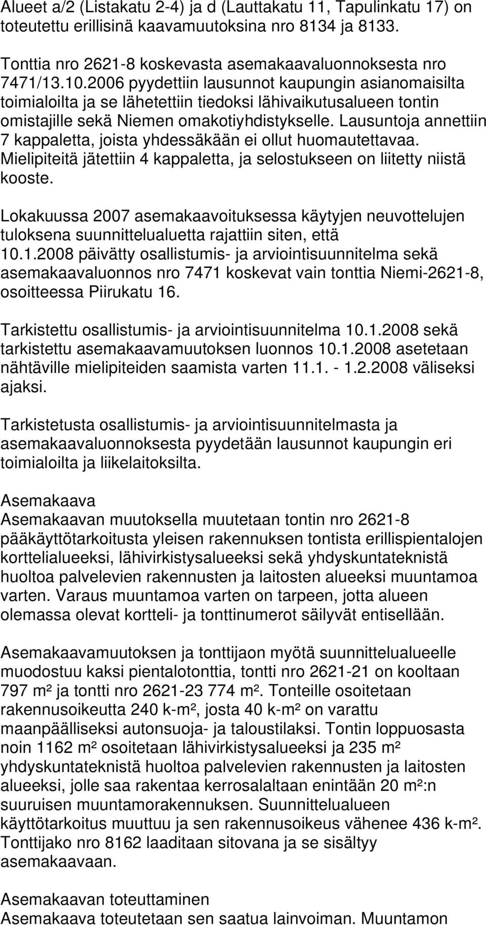 Lausuntoja annettiin 7 kappaletta, joista yhdessäkään ei ollut huomautettavaa. Mielipiteitä jätettiin 4 kappaletta, ja selostukseen on liitetty niistä kooste.