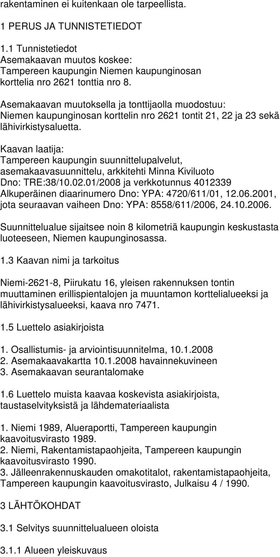 Kaavan laatija: Tampereen kaupungin suunnittelupalvelut, asemakaavasuunnittelu, arkkitehti Minna Kiviluoto Dno: TRE:38/10.02.