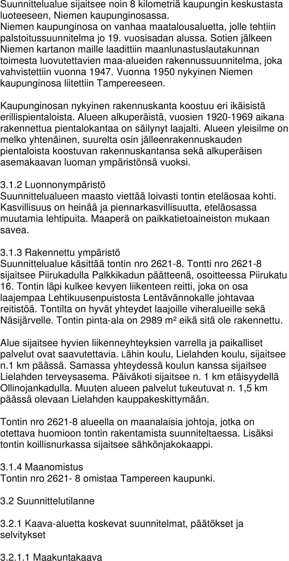 Vuonna 1950 nykyinen Niemen kaupunginosa liitettiin Tampereeseen. Kaupunginosan nykyinen rakennuskanta koostuu eri ikäisistä erillispientaloista.