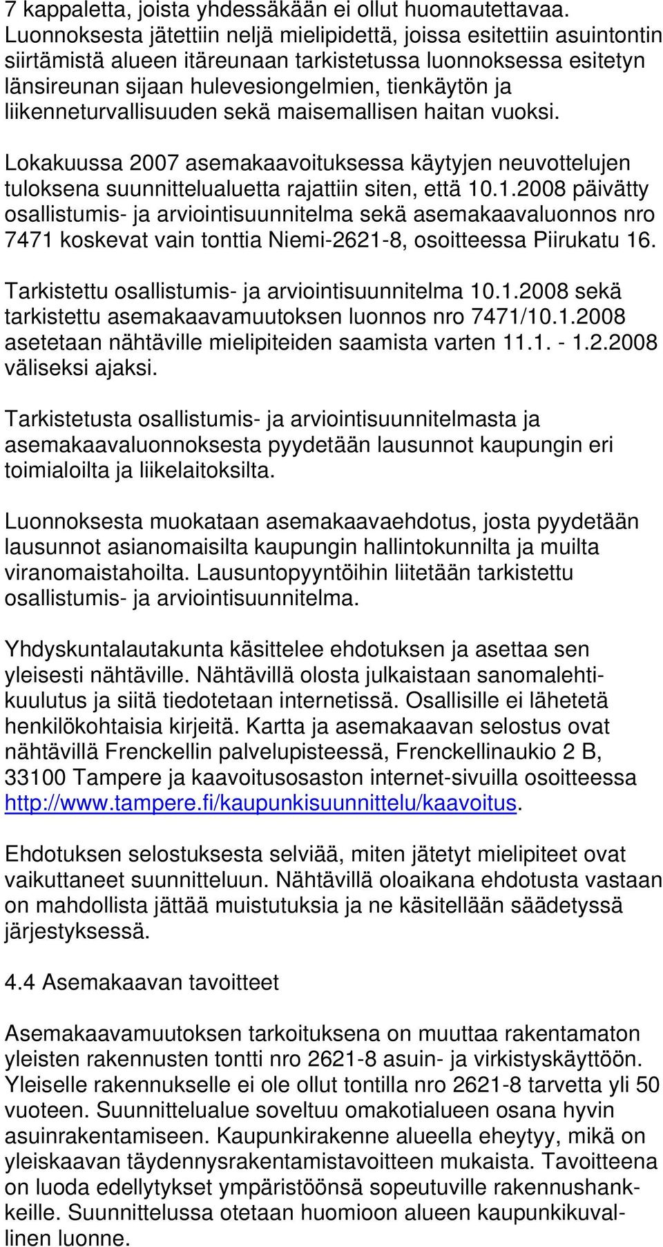 liikenneturvallisuuden sekä maisemallisen haitan vuoksi. Lokakuussa 2007 asemakaavoituksessa käytyjen neuvottelujen tuloksena suunnittelualuetta rajattiin siten, että 10