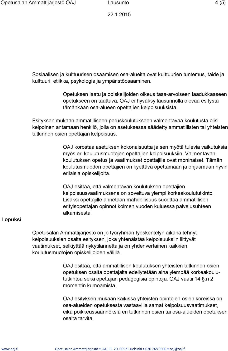 Esityksen mukaan ammatilliseen peruskoulutukseen valmentavaa koulutusta olisi kelpoinen antamaan henkilö, jolla on asetuksessa säädetty ammatillisten tai yhteisten tutkinnon osien opettajan