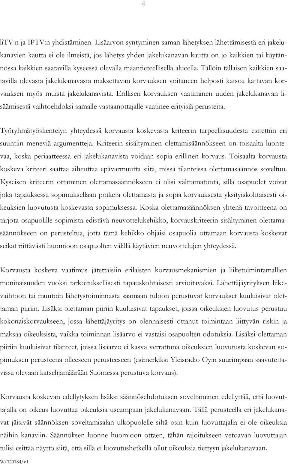 olevalla maantieteellisellä alueella. Tällöin tällaisen kaikkien saatavilla olevasta jakelukanavasta maksettavan korvauksen voitaneen helposti katsoa kattavan korvauksen myös muista jakelukanavista.