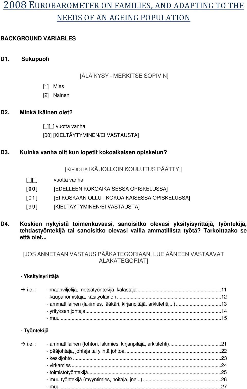 [KIRJOITA IKÄ JOLLOIN KOULUTUS PÄÄTTYI] [_][_] vuotta vanha [ 00] [EDELLEEN KOKOAIKAISESSA OPISKELUSSA] [ 0 1 ] [EI KOSKAAN OLLUT KOKOAIKAISESSA OPISKELUSSA] [ 9 9 ] [KIELTÄYTYMINEN/EI VASTAUSTA] D4.