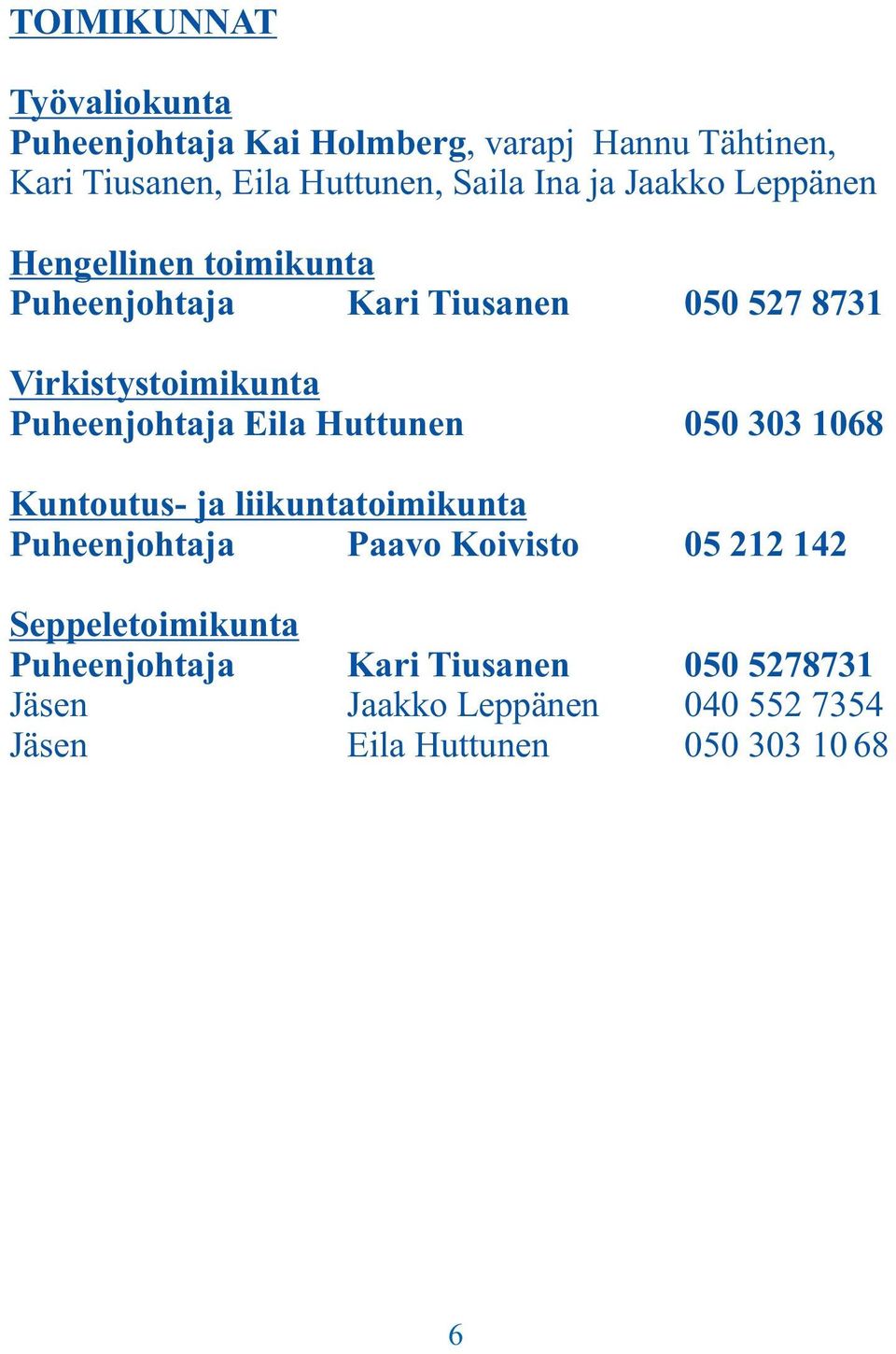 Puheenjohtaja Eila Huttunen 050 303 1068 Kuntoutus- ja liikuntatoimikunta Puheenjohtaja Paavo Koivisto 05 212 142