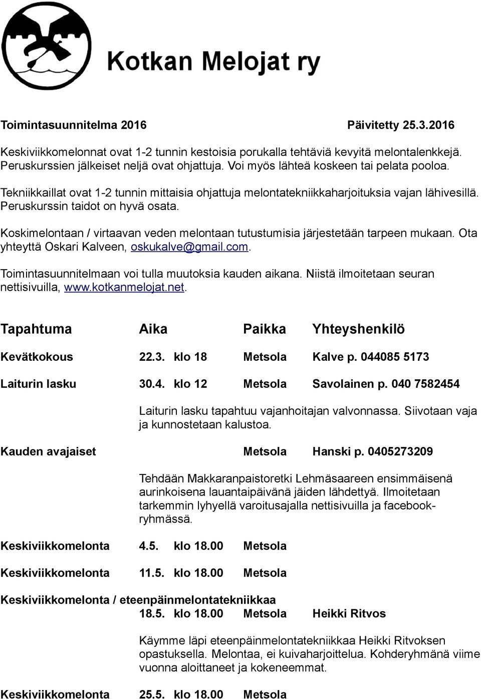 Koskimelontaan / virtaavan veden melontaan tutustumisia järjestetään tarpeen mukaan. Ota yhteyttä Oskari Kalveen, oskukalve@gmail.com. Toimintasuunnitelmaan voi tulla muutoksia kauden aikana.