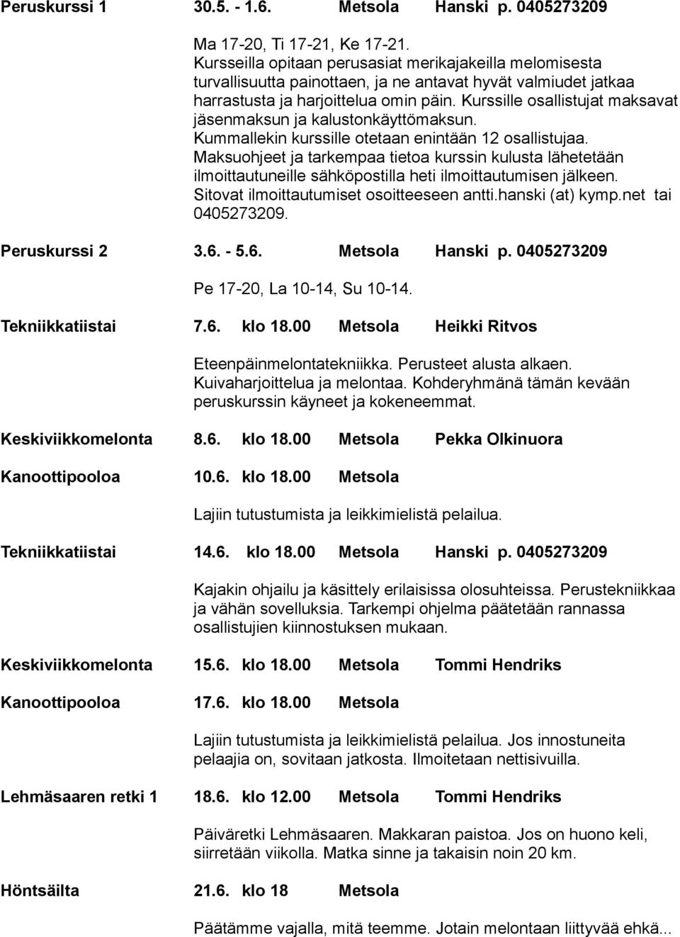 Kurssille osallistujat maksavat jäsenmaksun ja kalustonkäyttömaksun. Kummallekin kurssille otetaan enintään 12 osallistujaa.