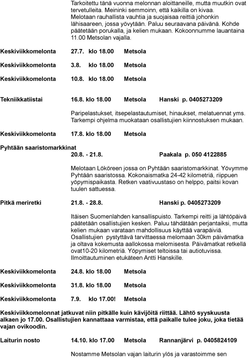 00 Metsolan vajalla. Keskiviikkomelonta 27.7. klo 18.00 Metsola Keskiviikkomelonta 3.8. klo 18.00 Metsola Keskiviikkomelonta 10.8. klo 18.00 Metsola Tekniikkatiistai 16.8. klo 18.00 Metsola Hanski p.