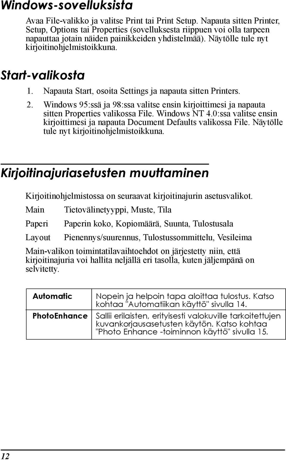 Start-valikosta 1. Napauta Start, osoita Settings ja napauta sitten Printers. 2. Windows 95:ssŠ ja 98:ssa valitse ensin kirjoittimesi ja napauta sitten Properties valikossa File. Windows NT 4.