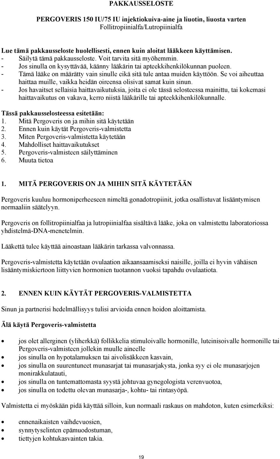 - Tämä lääke on määrätty vain sinulle eikä sitä tule antaa muiden käyttöön. Se voi aiheuttaa haittaa muille, vaikka heidän oireensa olisivat samat kuin sinun.