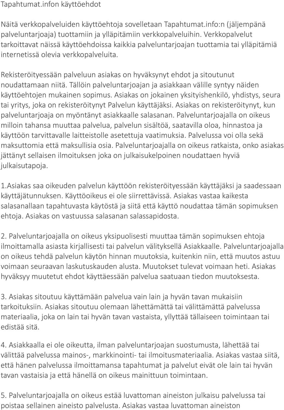 Rekisteröityessään palveluun asiakas on hyväksynyt ehdot ja sitoutunut noudattamaan niitä. Tällöin palveluntarjoajan ja asiakkaan välille syntyy näiden käyttöehtojen mukainen sopimus.