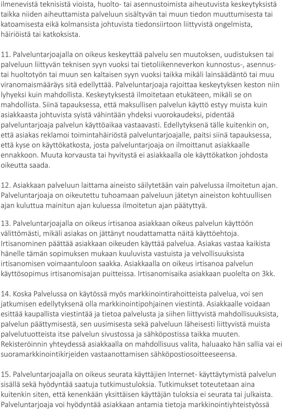 Palveluntarjoajalla on oikeus keskeyttää palvelu sen muutoksen, uudistuksen tai palveluun liittyvän teknisen syyn vuoksi tai tietoliikenneverkon kunnostus-, asennustai huoltotyön tai muun sen