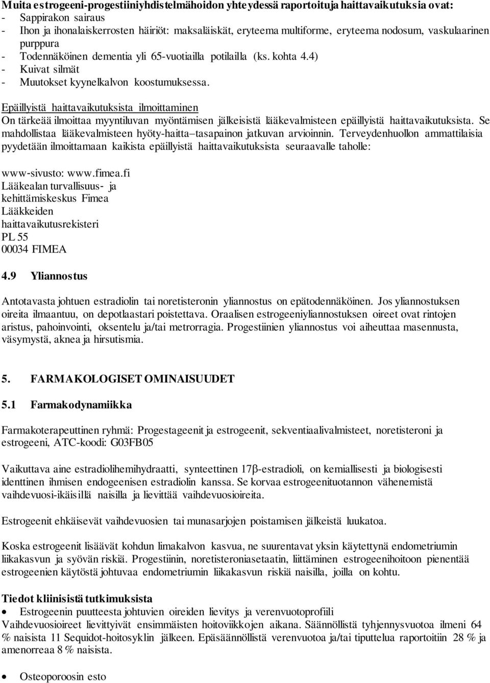 Epäillyistä haittavaikutuksista ilmoittaminen On tärkeää ilmoittaa myyntiluvan myöntämisen jälkeisistä lääkevalmisteen epäillyistä haittavaikutuksista.