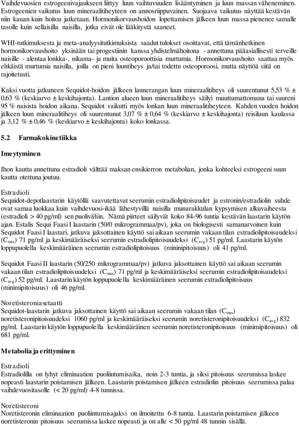 Hormonikorvaushoidon lopettamisen jälkeen luun massa pienenee samalle tasolle kuin sellaisilla naisilla, jotka eivät ole lääkitystä saaneet.