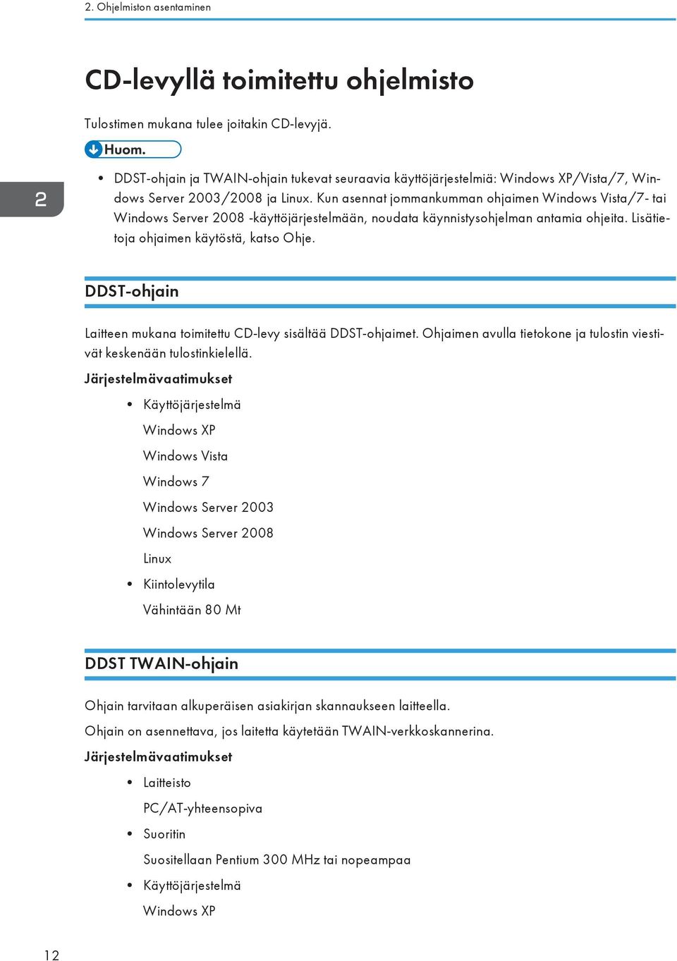 Kun asennat jommankumman ohjaimen Windows Vista/7- tai Windows Server 2008 -käyttöjärjestelmään, noudata käynnistysohjelman antamia ohjeita. Lisätietoja ohjaimen käytöstä, katso Ohje.