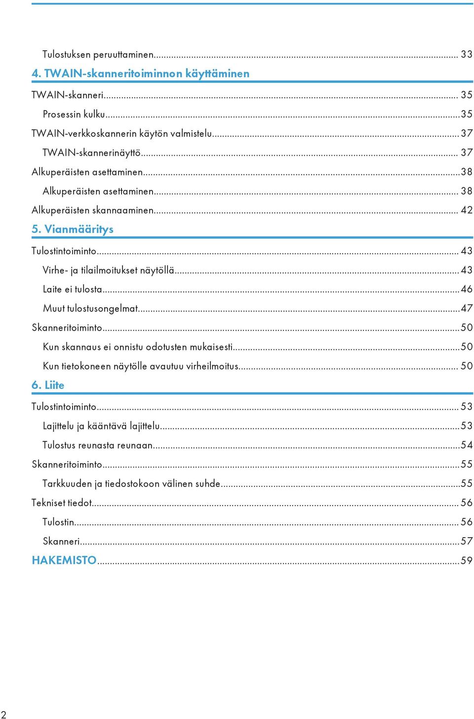 ..43 Laite ei tulosta...46 Muut tulostusongelmat...47 Skanneritoiminto...50 Kun skannaus ei onnistu odotusten mukaisesti...50 Kun tietokoneen näytölle avautuu virheilmoitus... 50 6.