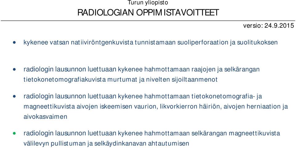 kykenee hahmottamaan tietokonetomografia- ja magneettikuvista aivojen iskeemisen vaurion, likvorkierron häiriön, aivojen herniaation ja