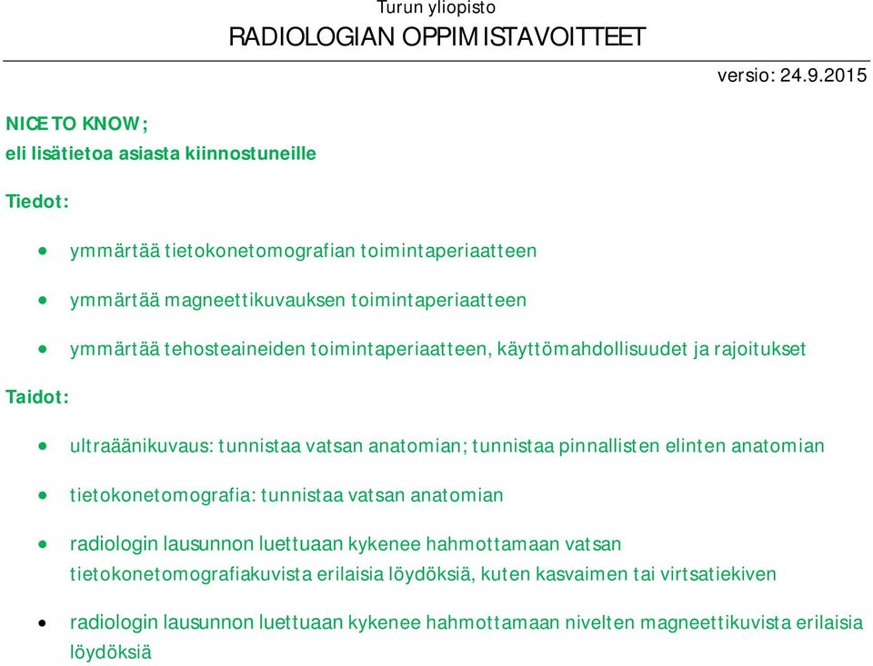 tunnistaa pinnallisten elinten anatomian tietokonetomografia: tunnistaa vatsan anatomian radiologin lausunnon luettuaan kykenee hahmottamaan vatsan