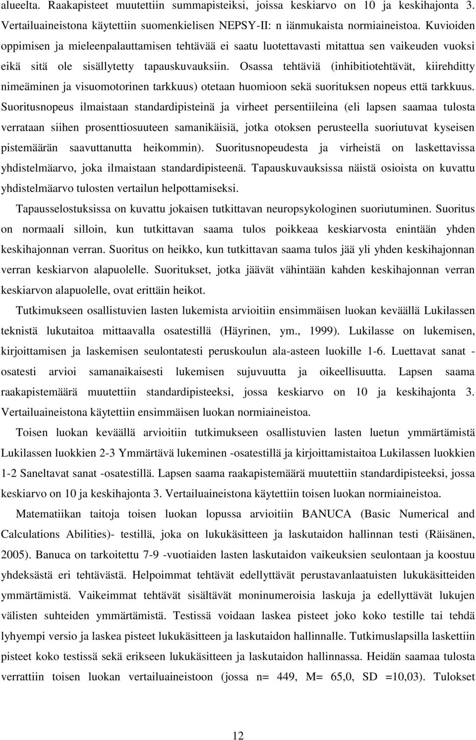 Osassa tehtäviä (inhibitiotehtävät, kiirehditty nimeäminen ja visuomotorinen tarkkuus) otetaan huomioon sekä suorituksen nopeus että tarkkuus.
