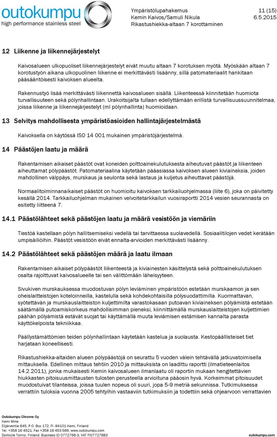 Rakennustyö lisää merkittävästi liikennettä kaivosalueen sisällä. Liikenteessä kiinnitetään huomiota turvallisuuteen sekä pölynhallintaan.