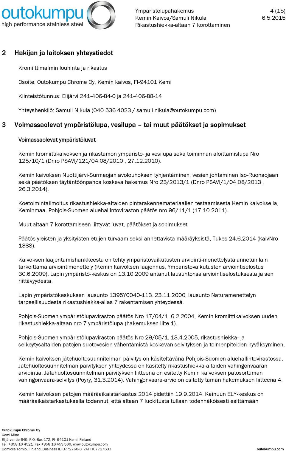 nikula@) 3 Voimassaolevat ympäristölupa, vesilupa tai muut päätökset ja sopimukset Voimassaolevat ympäristöluvat Kemin kromiittikaivoksen ja rikastamon ympäristö- ja vesilupa sekä toiminnan