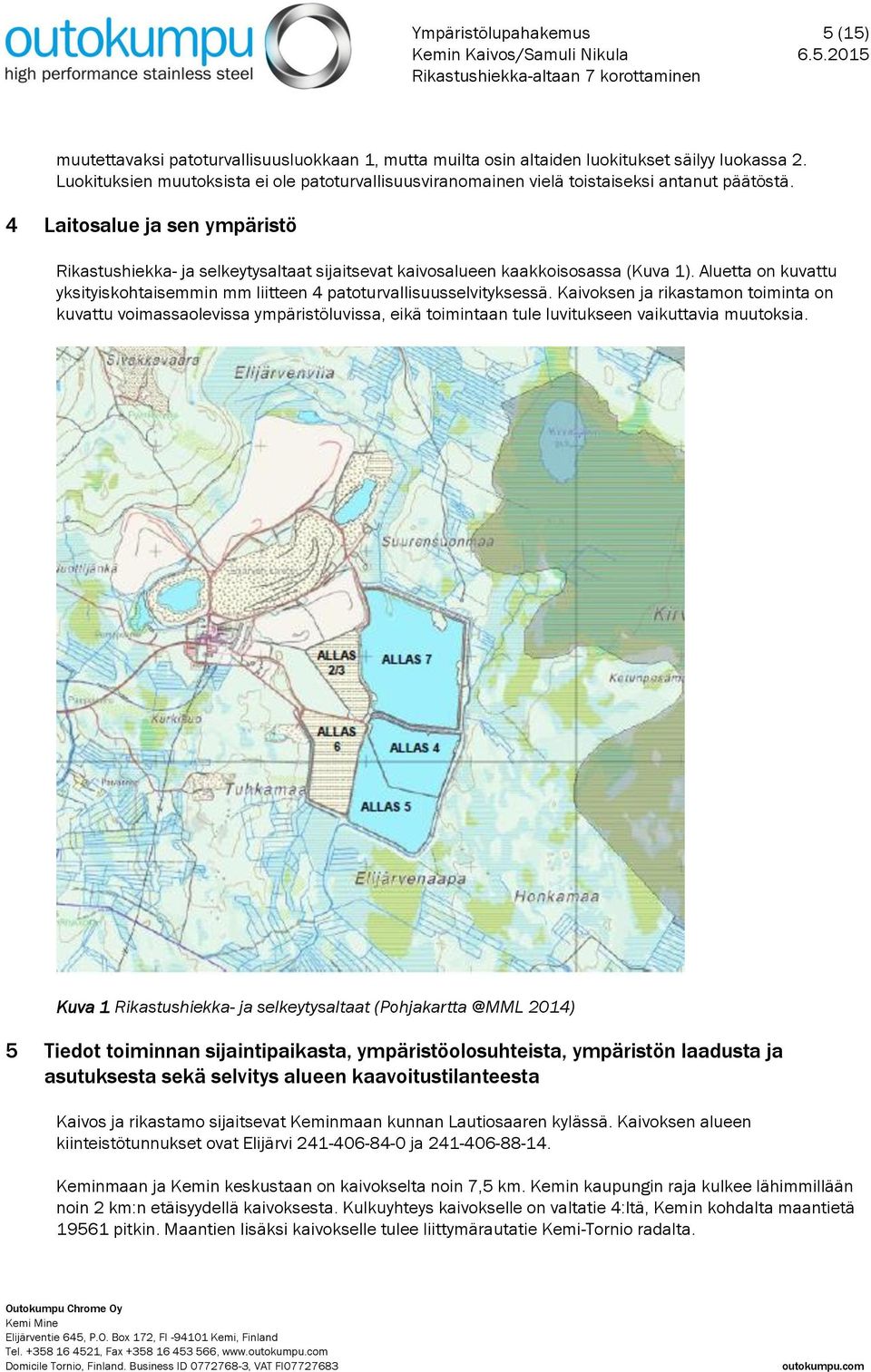 4 Laitosalue ja sen ympäristö Rikastushiekka- ja selkeytysaltaat sijaitsevat kaivosalueen kaakkoisosassa (Kuva 1). Aluetta on kuvattu yksityiskohtaisemmin mm liitteen 4 patoturvallisuusselvityksessä.