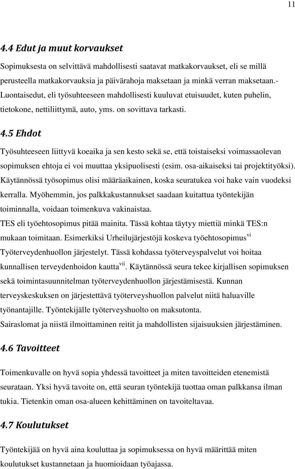 5 Ehdot Työsuhteeseen liittyvä koeaika ja sen kesto sekä se, että toistaiseksi voimassaolevan sopimuksen ehtoja ei voi muuttaa yksipuolisesti (esim. osa-aikaiseksi tai projektityöksi).