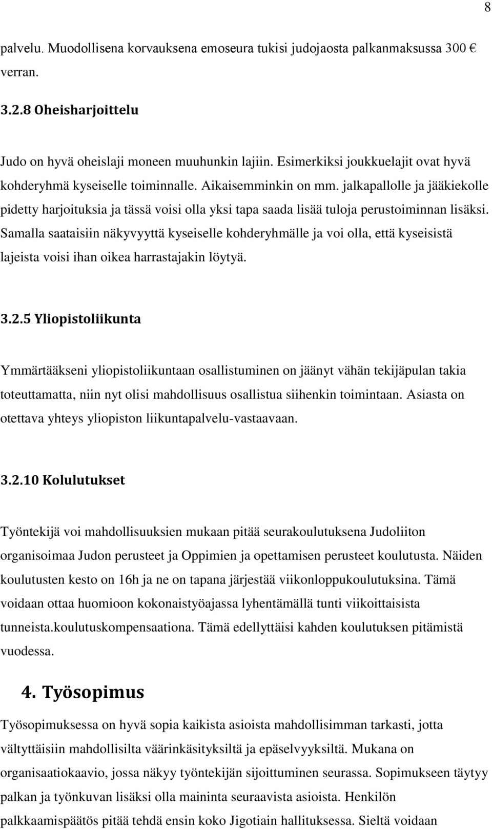 jalkapallolle ja jääkiekolle pidetty harjoituksia ja tässä voisi olla yksi tapa saada lisää tuloja perustoiminnan lisäksi.