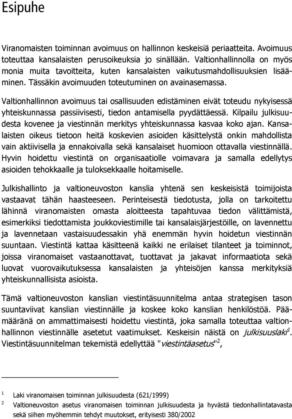 Valtionhallinnon avoimuus tai osallisuuden edistäminen eivät toteudu nykyisessä yhteiskunnassa passiivisesti, tiedon antamisella pyydättäessä.