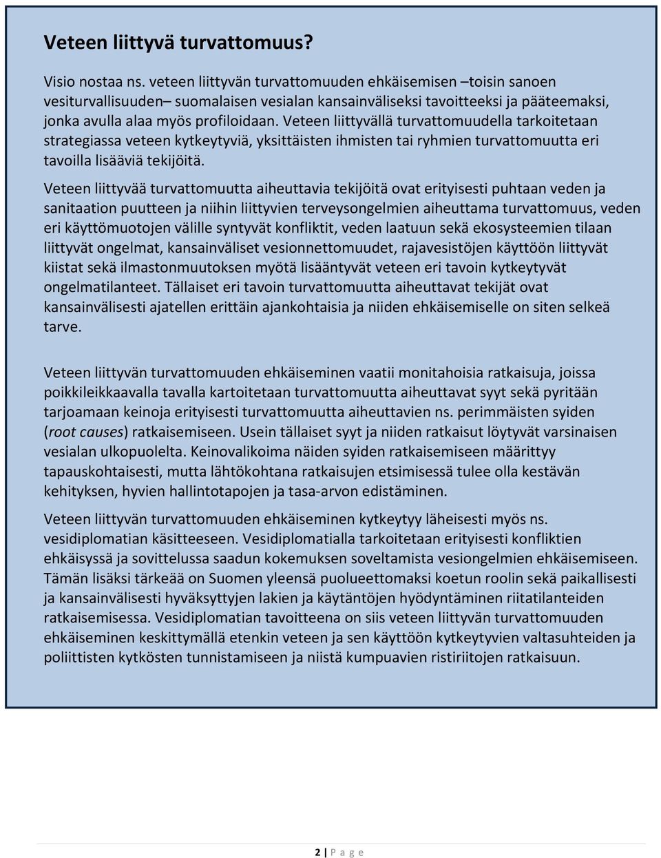 Veteen liittyvällä turvattomuudella tarkoitetaan strategiassa veteen kytkeytyviä, yksittäisten ihmisten tai ryhmien turvattomuutta eri tavoilla lisääviä tekijöitä.