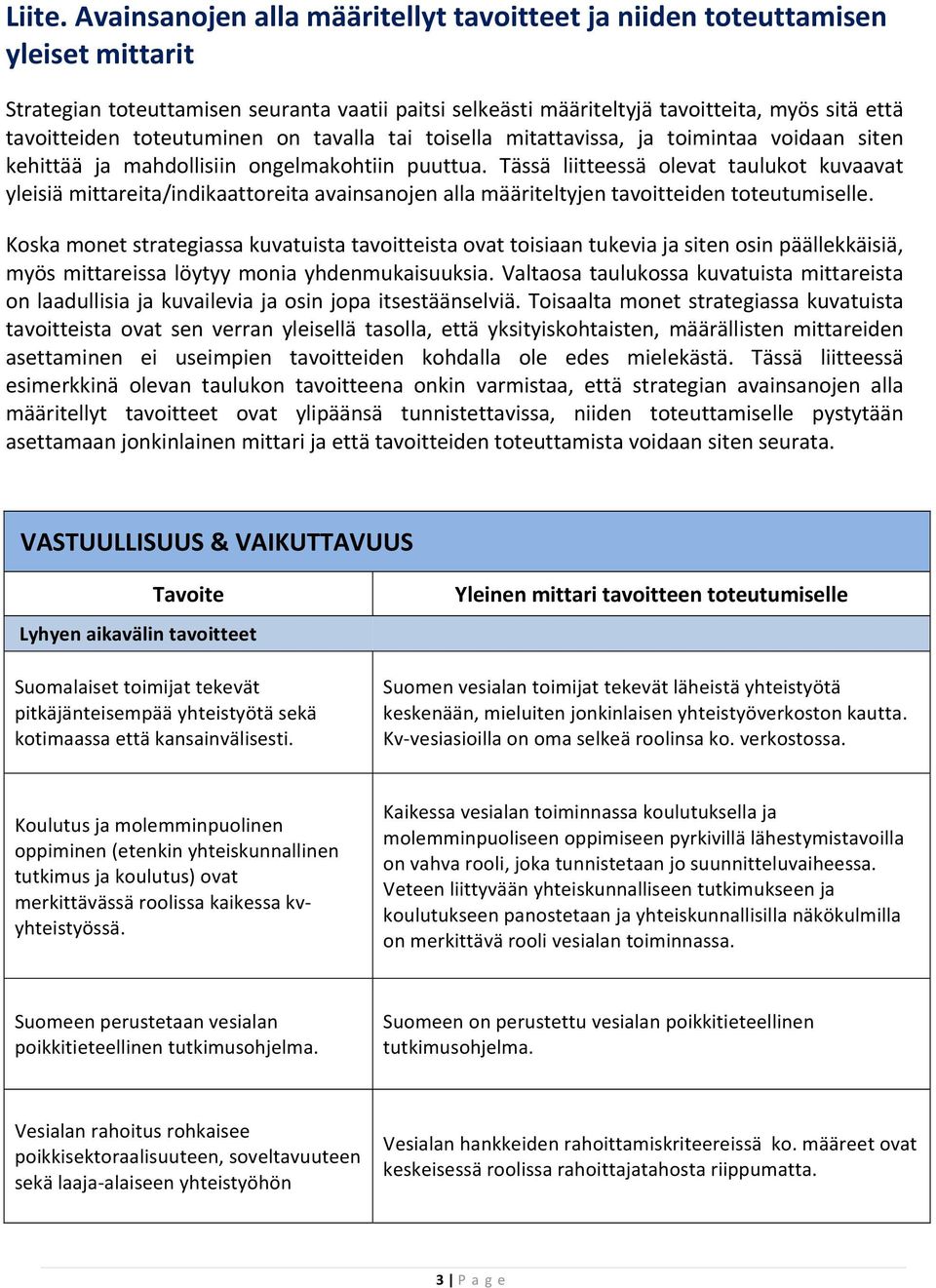 toteutuminen on tavalla tai toisella mitattavissa, ja toimintaa voidaan siten kehittää ja mahdollisiin ongelmakohtiin puuttua.