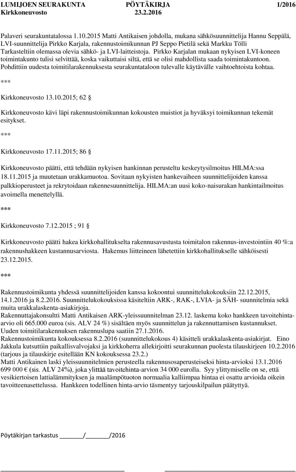 ja LVI-laitteistoja. Pirkko Karjalan mukaan nykyisen LVI-koneen toimintakunto tulisi selvittää, koska vaikuttaisi siltä, että se olisi mahdollista saada toimintakuntoon.