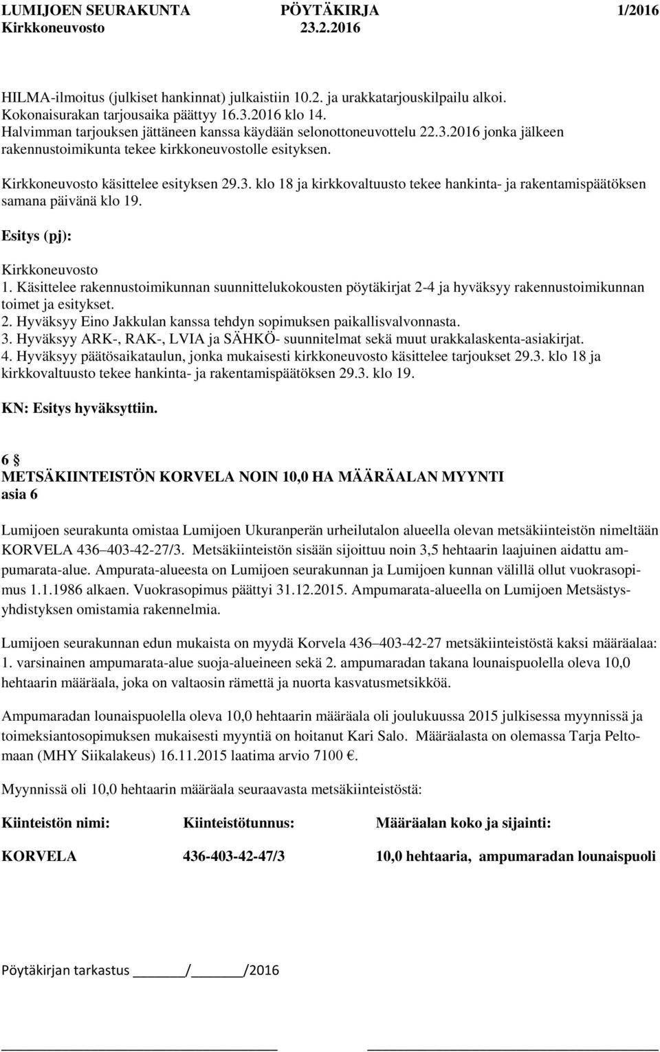 Esitys (pj): Kirkkoneuvosto 1. Käsittelee rakennustoimikunnan suunnittelukokousten pöytäkirjat 2-4 ja hyväksyy rakennustoimikunnan toimet ja esitykset. 2. Hyväksyy Eino Jakkulan kanssa tehdyn sopimuksen paikallisvalvonnasta.