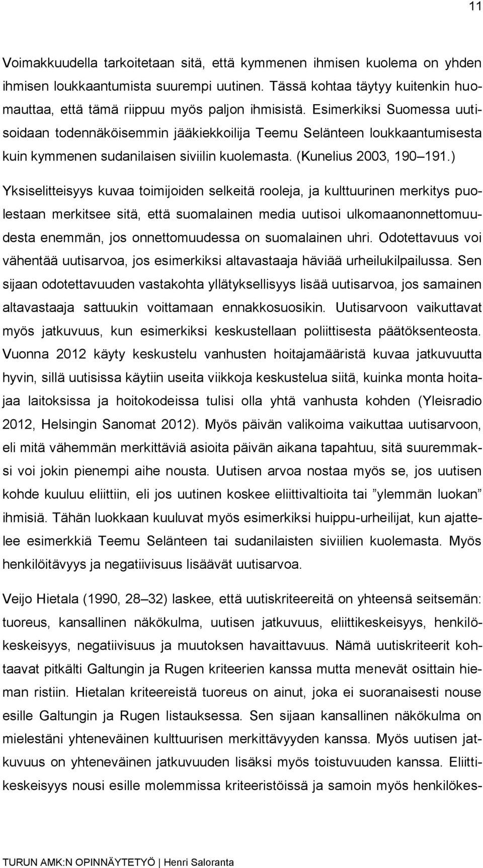 ) Yksiselitteisyys kuvaa toimijoiden selkeitä rooleja, ja kulttuurinen merkitys puolestaan merkitsee sitä, että suomalainen media uutisoi ulkomaanonnettomuudesta enemmän, jos onnettomuudessa on