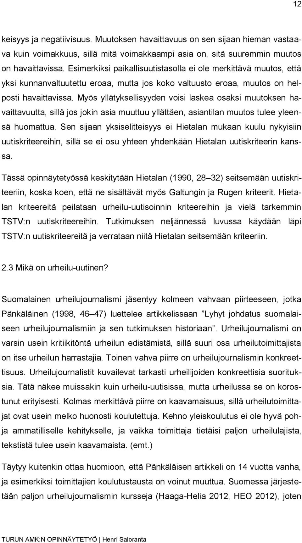 Myös yllätyksellisyyden voisi laskea osaksi muutoksen havaittavuutta, sillä jos jokin asia muuttuu yllättäen, asiantilan muutos tulee yleensä huomattua.