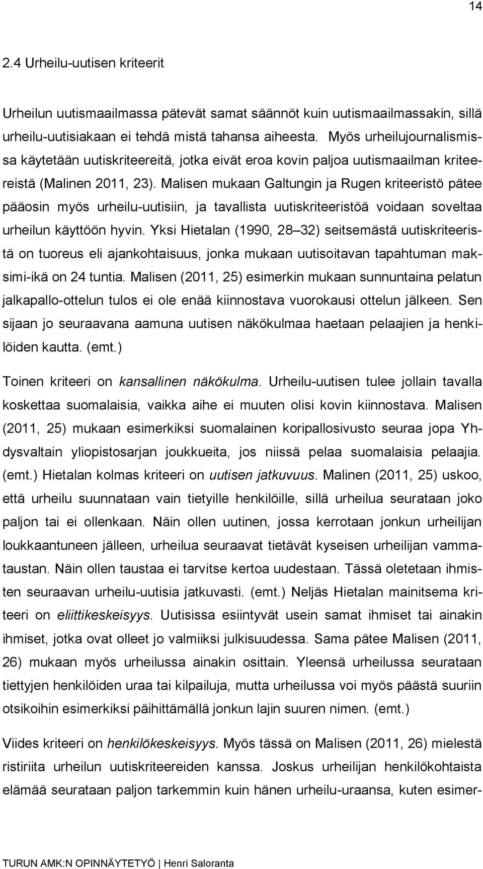 Malisen mukaan Galtungin ja Rugen kriteeristö pätee pääosin myös urheilu-uutisiin, ja tavallista uutiskriteeristöä voidaan soveltaa urheilun käyttöön hyvin.