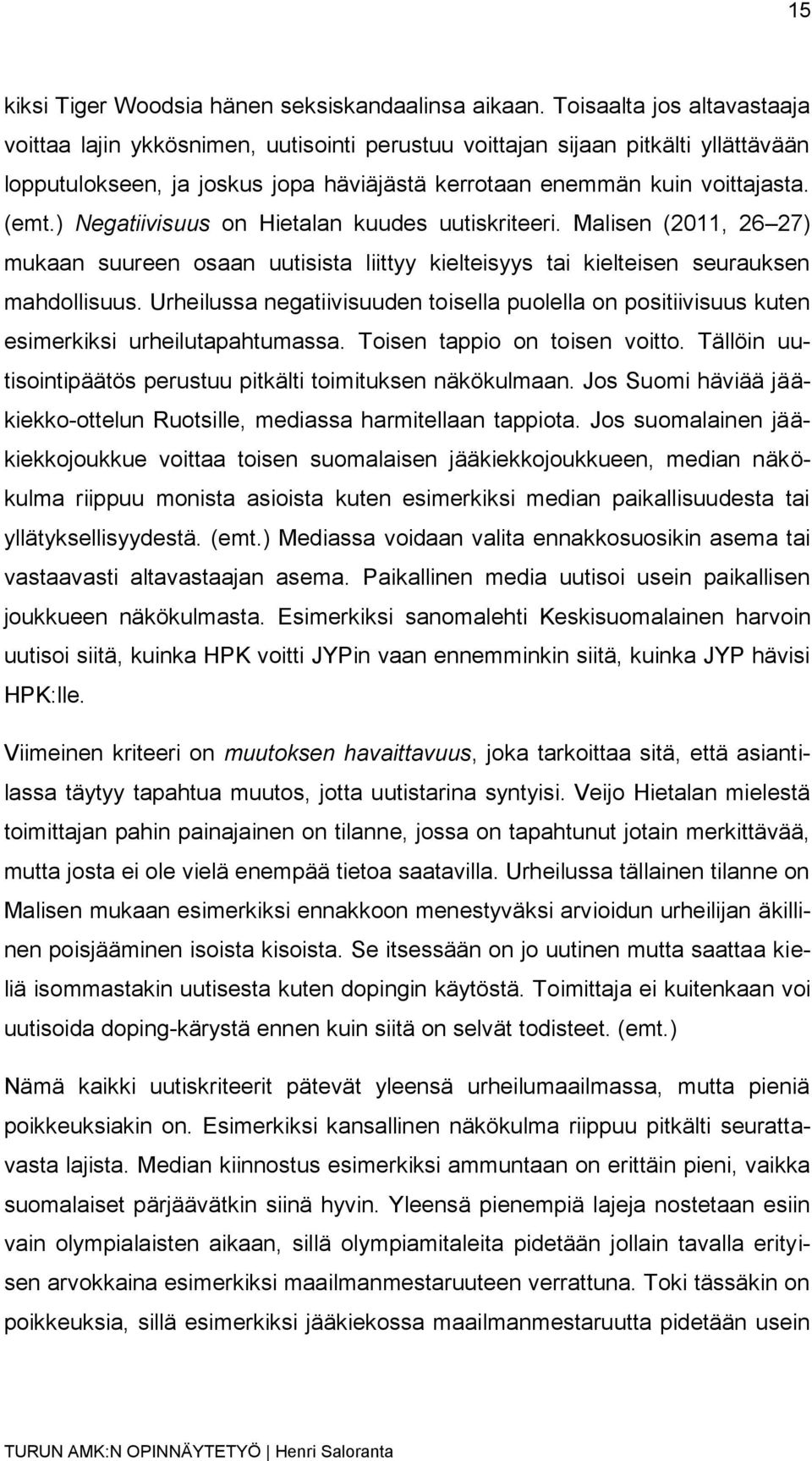 ) Negatiivisuus on Hietalan kuudes uutiskriteeri. Malisen (2011, 26 27) mukaan suureen osaan uutisista liittyy kielteisyys tai kielteisen seurauksen mahdollisuus.