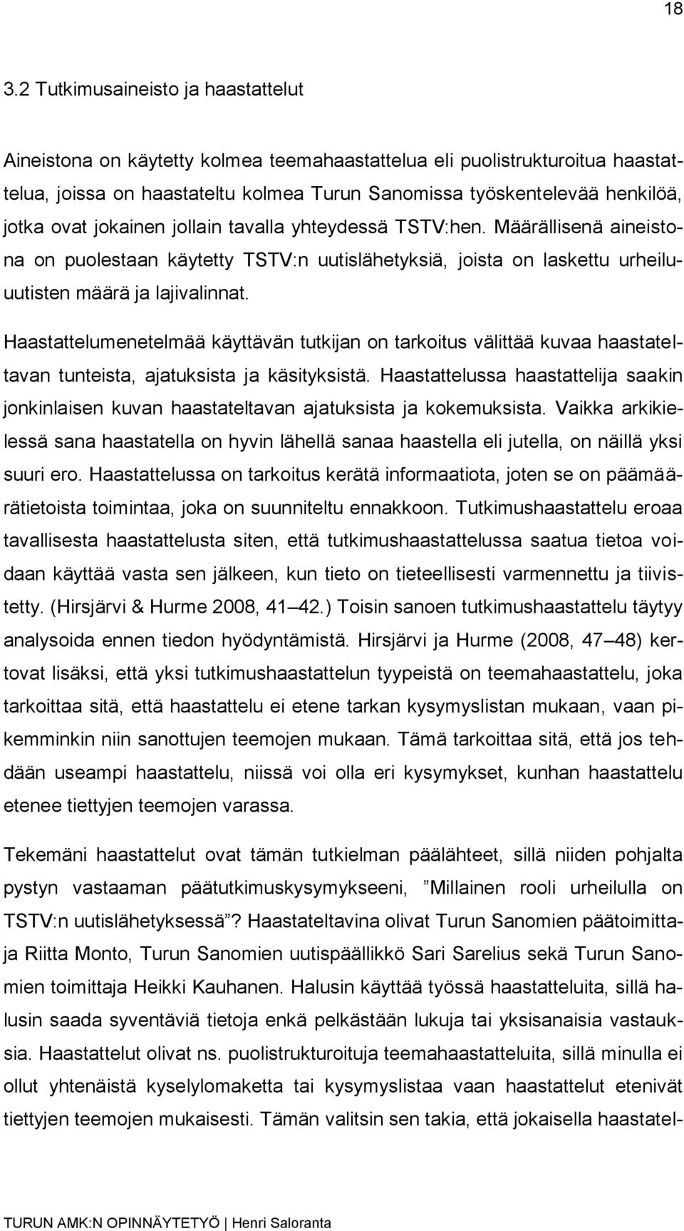 Haastattelumenetelmää käyttävän tutkijan on tarkoitus välittää kuvaa haastateltavan tunteista, ajatuksista ja käsityksistä.