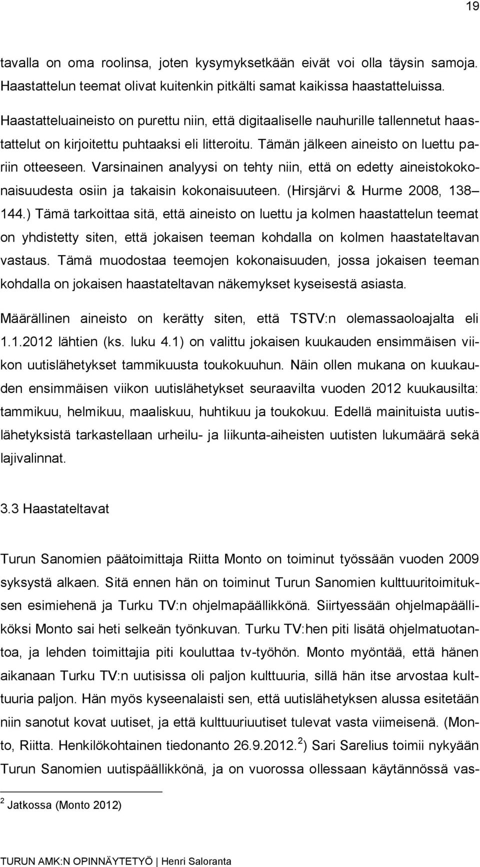 Varsinainen analyysi on tehty niin, että on edetty aineistokokonaisuudesta osiin ja takaisin kokonaisuuteen. (Hirsjärvi & Hurme 2008, 138 144.