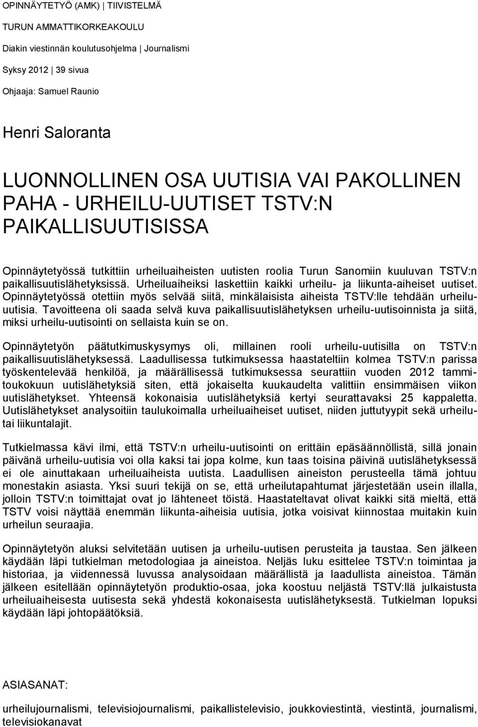 Urheiluaiheiksi laskettiin kaikki urheilu- ja liikunta-aiheiset uutiset. Opinnäytetyössä otettiin myös selvää siitä, minkälaisista aiheista TSTV:lle tehdään urheiluuutisia.