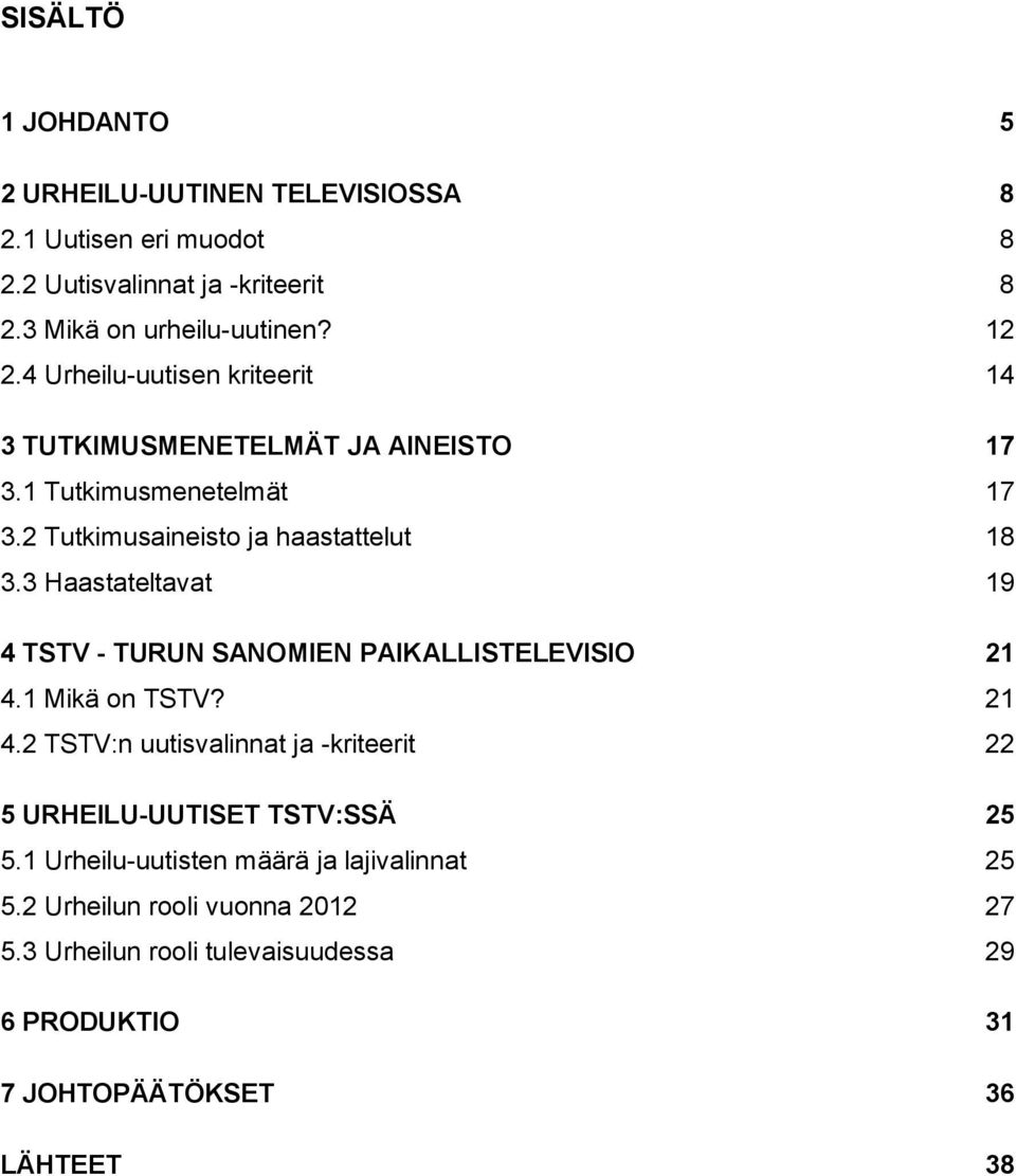 3 Haastateltavat 19 4 TSTV - TURUN SANOMIEN PAIKALLISTELEVISIO 21 4.1 Mikä on TSTV? 21 4.2 TSTV:n uutisvalinnat ja -kriteerit 22 5 URHEILU-UUTISET TSTV:SSÄ 25 5.