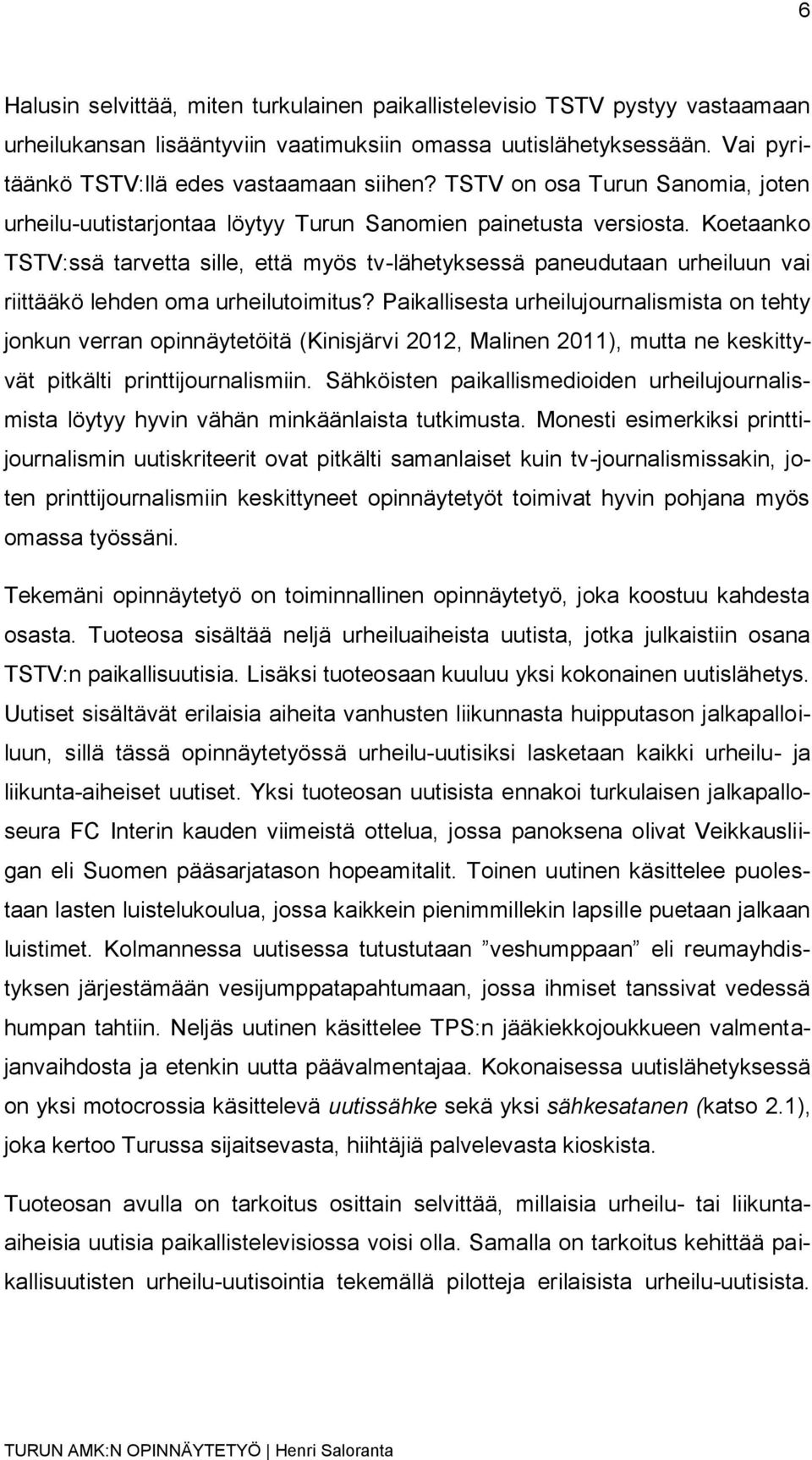 Koetaanko TSTV:ssä tarvetta sille, että myös tv-lähetyksessä paneudutaan urheiluun vai riittääkö lehden oma urheilutoimitus?
